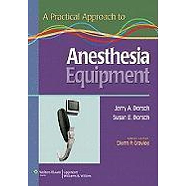 A Practical Approach to Anesthesia Equipment, Jerry A. Dorsch, Susan E. Dorsch