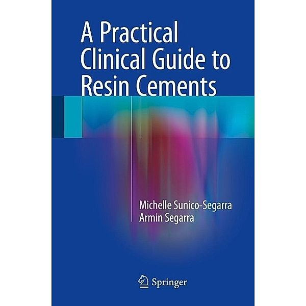 A Practical Clinical Guide to Resin Cements, Michelle Sunico-Segarra, Armin Segarra