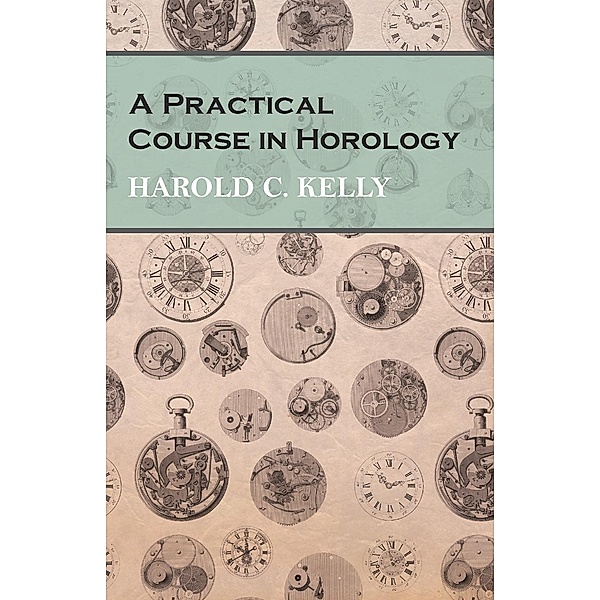 A Practical Course in Horology, Harold C. Kelly