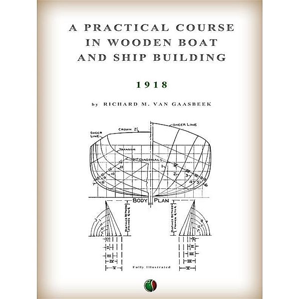 A Practical Course in Wooden Boat and Ship Building, Richard M. Van Gaasbeek