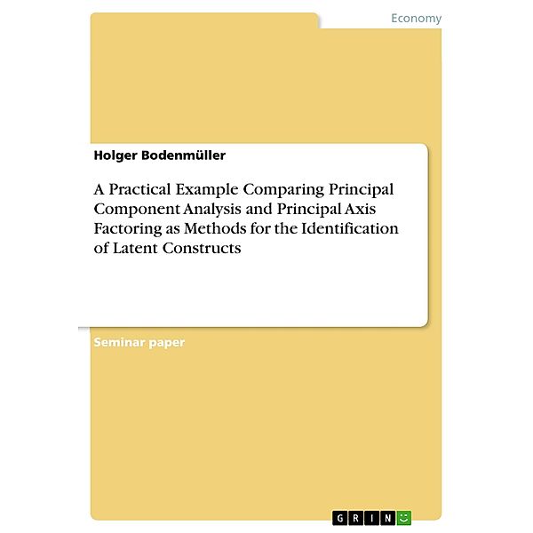 A Practical Example Comparing Principal Component Analysis and Principal Axis Factoring as Methods for the Identification of Latent Constructs, Holger Bodenmüller