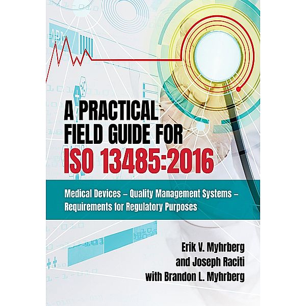 A Practical Field Guide for ISO 13485:2016, Erik V. Myhrberg, Joseph Raciti