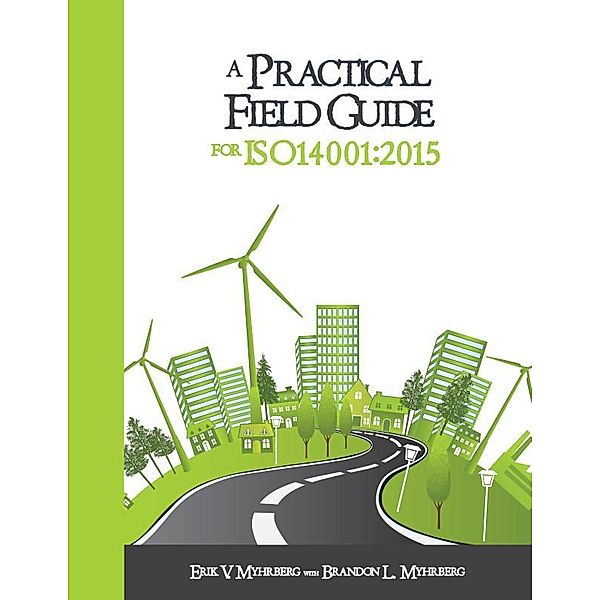 A Practical Field Guide for ISO 14001:2015, Erik V. Myhrberg, Brandon L. Myhrberg