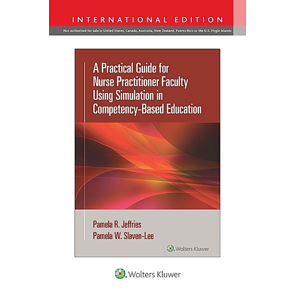 A Practical Guide for Nurse Practitioner Faculty Using Simulation in Competency-Based Education, Pamela R. Jeffries, Pamela Slaven-Lee
