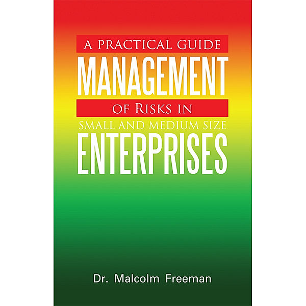 A Practical Guide - Management of Risks in Small and Medium-Size Enterprises, Dr. Malcolm Freeman