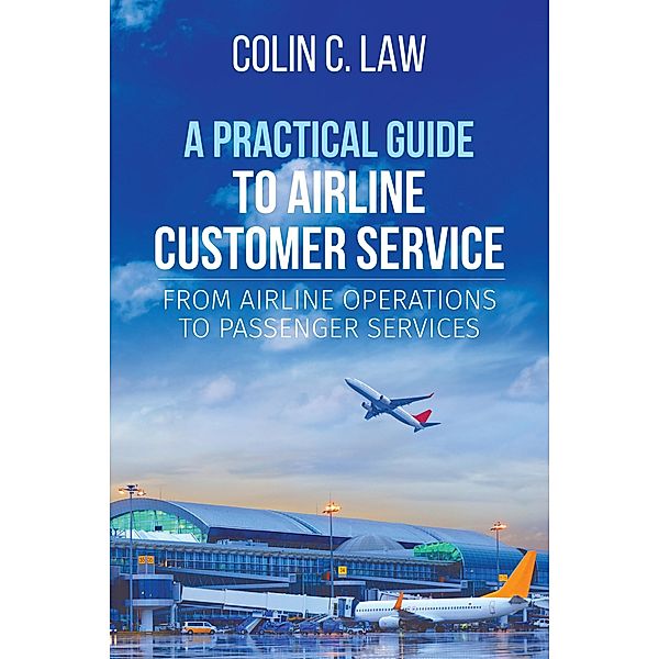 A Practical Guide to Airline Customer Service / BrownWalker Press, Colin C. Law