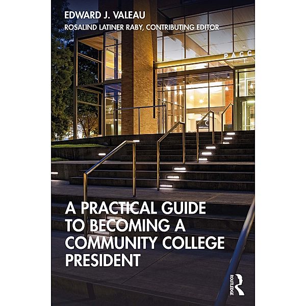 A Practical Guide to Becoming a Community College President, Edward J. Valeau, Rosalind Latiner Raby