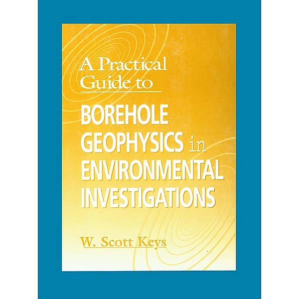 A Practical Guide to Borehole Geophysics in Environmental Investigations, W. Scott Keys