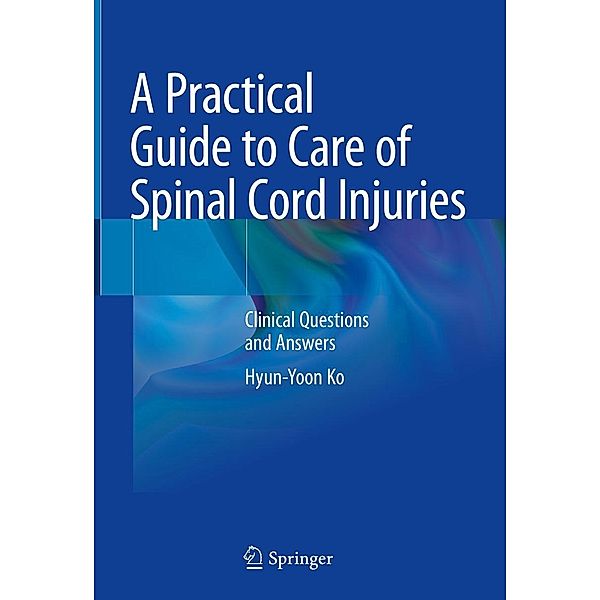 A Practical Guide to Care of Spinal Cord Injuries, Hyun-Yoon Ko