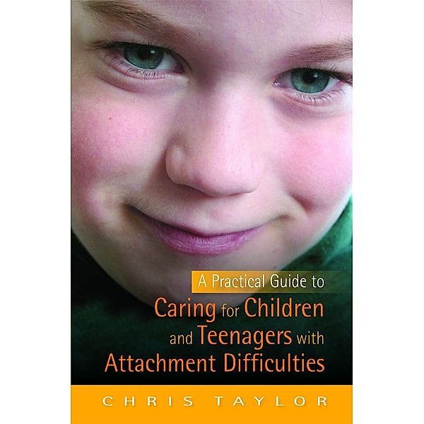 A Practical Guide to Caring for Children and Teenagers with Attachment Difficulties, Chris Taylor