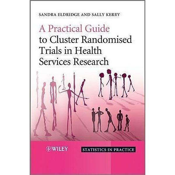A Practical Guide to Cluster Randomised Trials in Health Services Research / Statistics in Practice, Sandra Eldridge, Sally Kerry