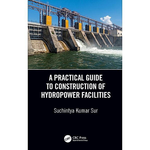 A Practical Guide to Construction of Hydropower Facilities, Suchintya Kumar Sur