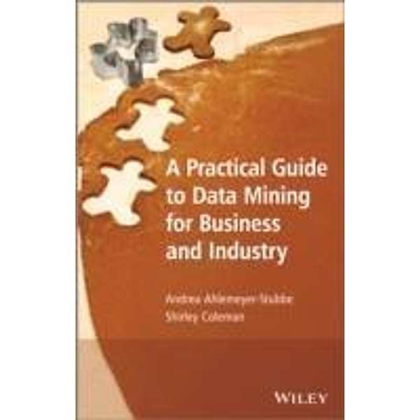 A Practical Guide to Data Mining for Business and Industry, Andrea Ahlemeyer-Stubbe, Shirley Coleman
