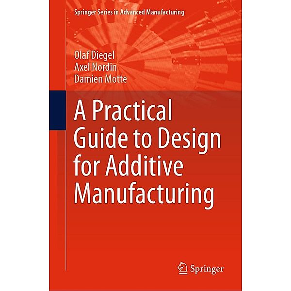 A Practical Guide to Design for Additive Manufacturing / Springer Series in Advanced Manufacturing, Olaf Diegel, Axel Nordin, Damien Motte