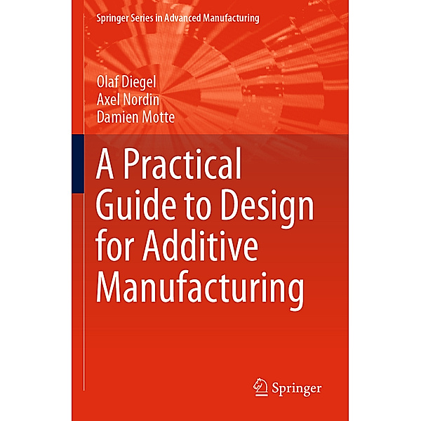 A Practical Guide to Design for Additive Manufacturing, Olaf Diegel, Axel Nordin, Damien Motte