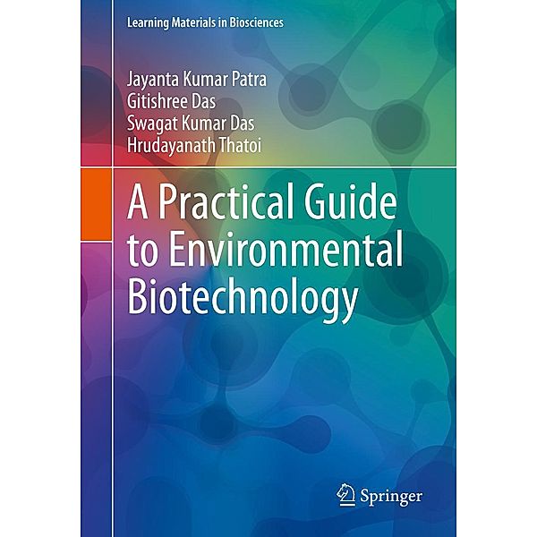 A Practical Guide to Environmental Biotechnology / Learning Materials in Biosciences, Jayanta Kumar Patra, Gitishree Das, Swagat Kumar Das, Hrudayanath Thatoi