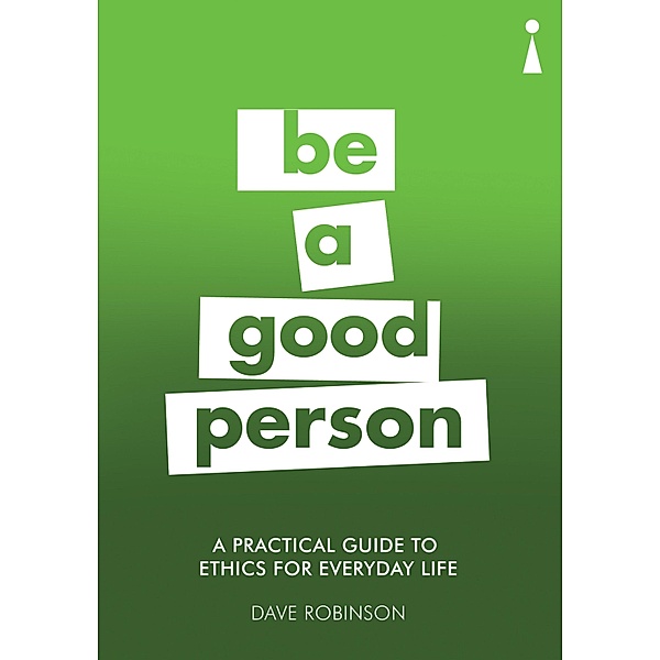 A Practical Guide to Ethics for Everyday Life / Practical Guide Series, Dave Robinson