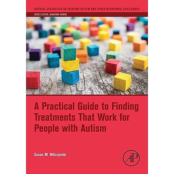 A Practical Guide to Finding Treatments That Work for People with Autism, Susan M. Wilczynski