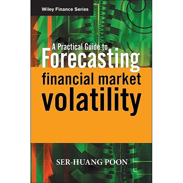 A Practical Guide to Forecasting Financial Market Volatility / Wiley Finance Series, Ser-Huang Poon