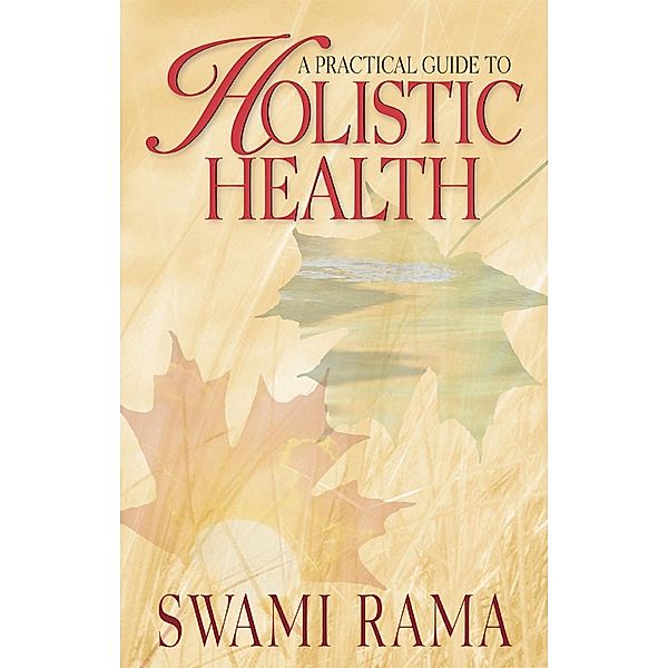 A Practical Guide to Holistic Health, Swami Rama