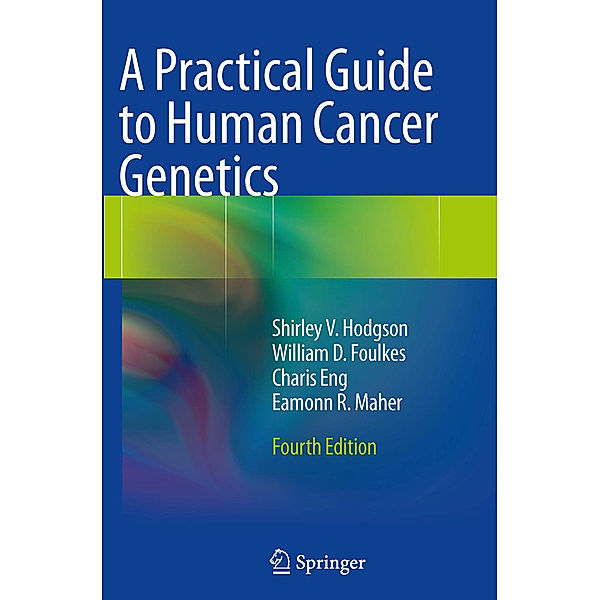A Practical Guide to Human Cancer Genetics, Shirley V. Hodgson, William D. Foulkes, Charis Eng, Eamonn R. Maher