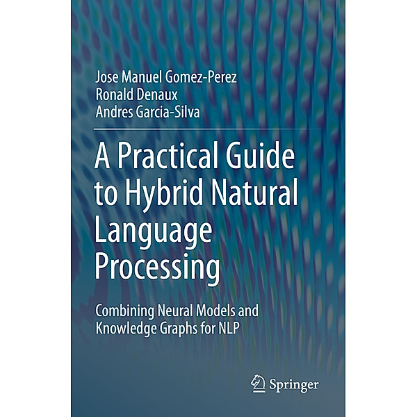 A Practical Guide to Hybrid Natural Language Processing, Jose Manuel Gomez-Perez, Ronald Denaux, Andres Garcia-Silva