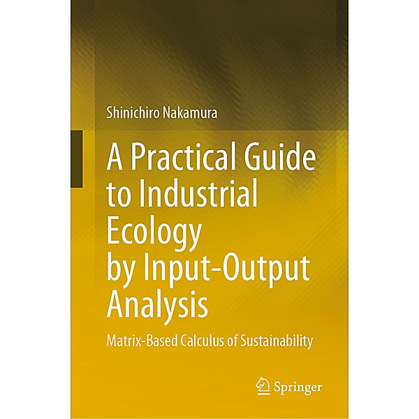 A Practical Guide to Industrial Ecology by Input-Output Analysis, Shinichiro Nakamura