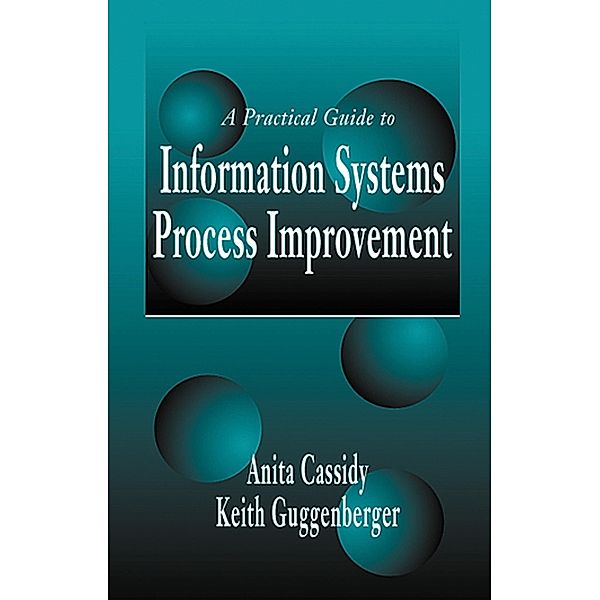A Practical Guide to Information Systems Process Improvement, Anita Cassidy, Keith Guggenberger