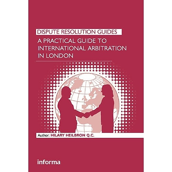 A Practical Guide to International Arbitration in London, Hilary Heilbron