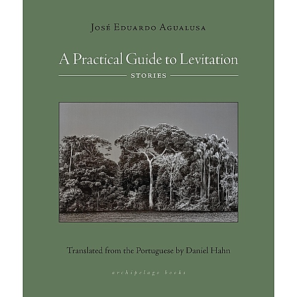 A Practical Guide to Levitation, Jose Eduardo Agualusa