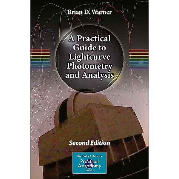 A Practical Guide to Lightcurve Photometry and Analysis / The Patrick Moore Practical Astronomy Series, Brian D. Warner