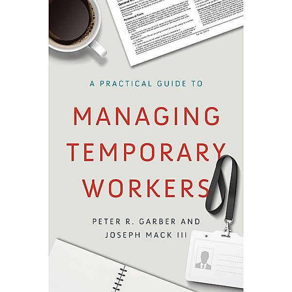 A Practical Guide to Managing Temporary Workers, Peter R. Garber, Joseph Mack III