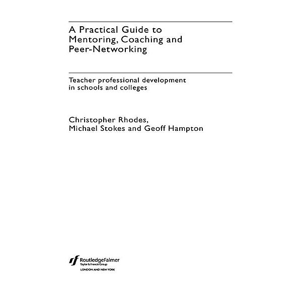 A Practical Guide to Mentoring, Coaching and Peer-networking, Geoff Hampton, Christopher Rhodes, Michael Stokes