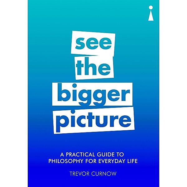 A Practical Guide to Philosophy for Everyday Life / Practical Guide Series, Trevor Curnow