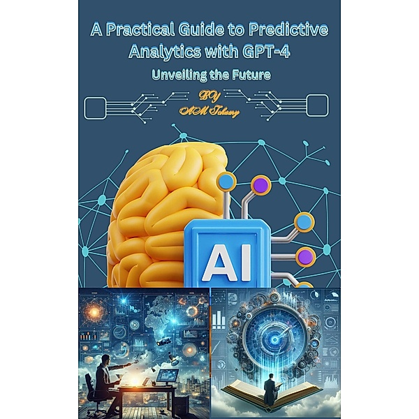 A Practical Guide to Predictive Analytics with GPT-4, Ahmed Tohamy
