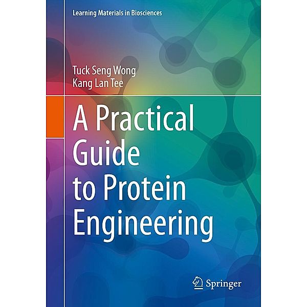 A Practical Guide to Protein Engineering / Learning Materials in Biosciences, Tuck Seng Wong, Kang Lan Tee