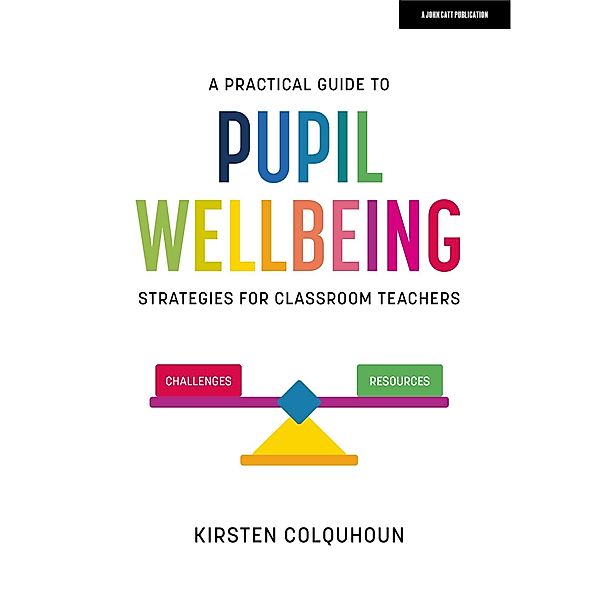 A Practical Guide to Pupil Wellbeing: Strategies for classroom teachers, Kirsten Colquhoun