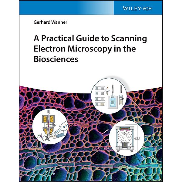 A Practical Guide to Scanning Electron Microscopy in the Biosciences, Gerhard Wanner