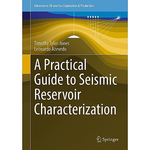 A Practical Guide to Seismic Reservoir Characterization / Advances in Oil and Gas Exploration & Production, Timothy Tylor-Jones, Leonardo Azevedo