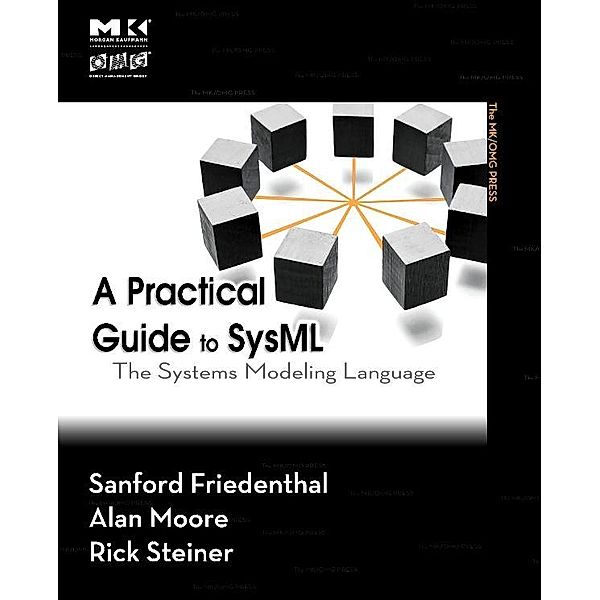 A Practical Guide to SysML, Sanford Friedenthal, Alan Moore, Rick Steiner