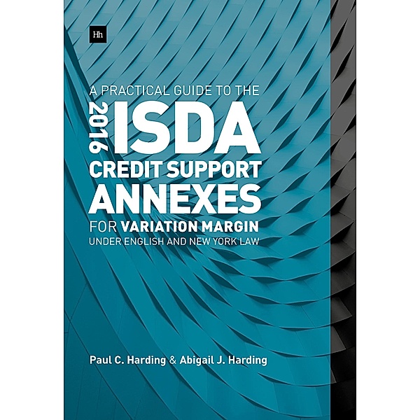 A Practical Guide to the 2016 ISDA Credit Support Annexes For Variation Margin under English and New York Law, Paul Harding, Abigail Harding
