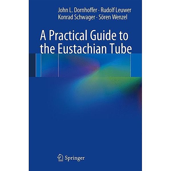 A Practical Guide to the Eustachian Tube, John L. Dornhoffer, Rudolf Leuwer, Konrad Schwager