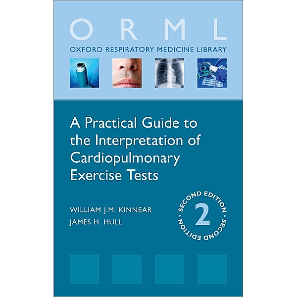 A Practical Guide to the Interpretation of Cardiopulmonary Exercise Tests / Oxford Respiratory Medicine Library, William Kinnear, James H. Hull