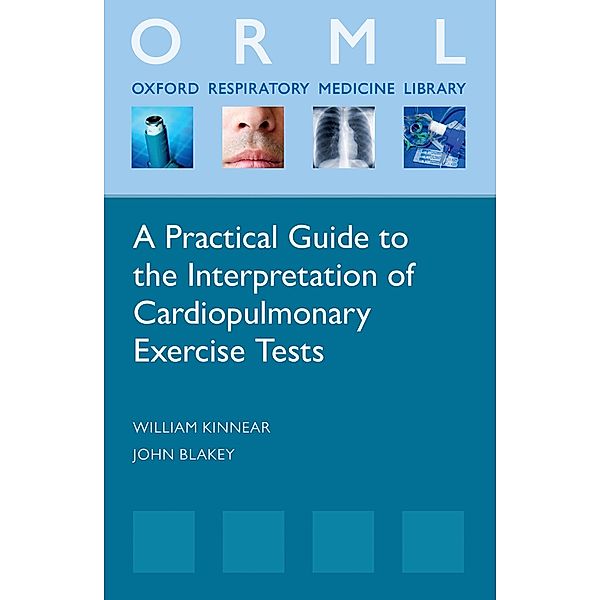 A Practical Guide to the Interpretation of Cardio-Pulmonary Exercise Tests / Oxford Respiratory Medicine Library, William Kinnear, John Blakely