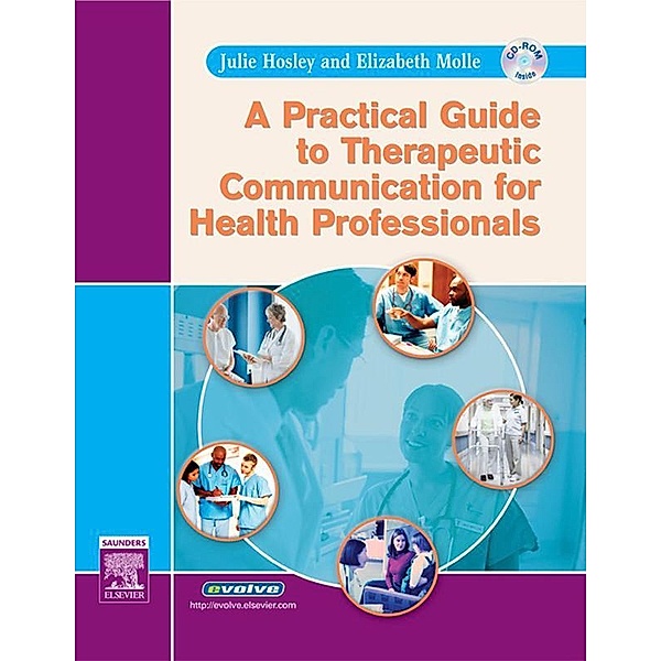 A Practical Guide to Therapeutic Communication for Health Professionals - E Book, Julie Hosley, Elizabeth Molle-Matthews