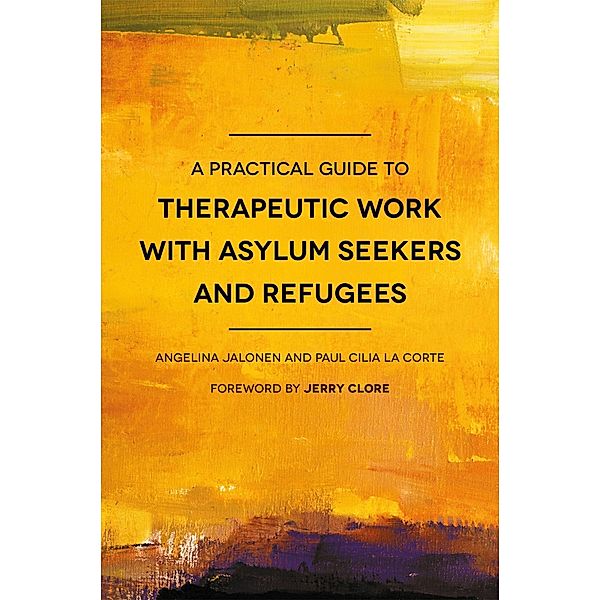 A Practical Guide to Therapeutic Work with Asylum Seekers and Refugees, Paul Cilia La Cilia La Corte, Angelina Jalonen