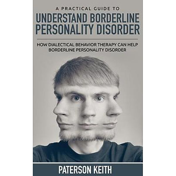 A Practical Guide to Understand Borderline Personality Disorder (REGULAR PRINT) / Cedric DUFAY, Paterson Keith