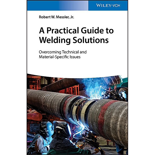 A Practical Guide to Welding Solutions, Robert W. Messler