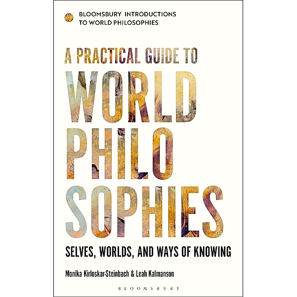 A Practical Guide to World Philosophies / Bloomsbury Introductions to World Philosophies, Monika Kirloskar-Steinbach, Leah Kalmanson