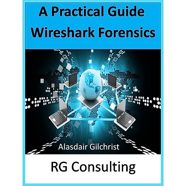 A Practical Guide Wireshark Forensics, Alasdair Gilchrist